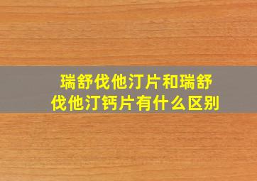 瑞舒伐他汀片和瑞舒伐他汀钙片有什么区别