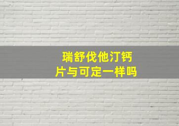 瑞舒伐他汀钙片与可定一样吗