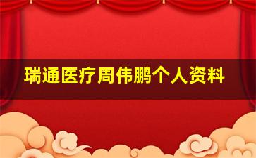 瑞通医疗周伟鹏个人资料