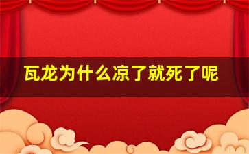 瓦龙为什么凉了就死了呢