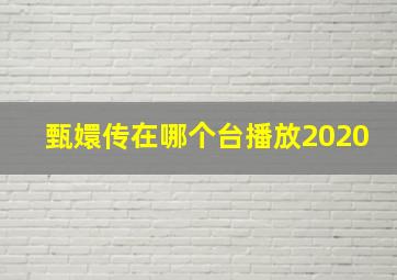 甄嬛传在哪个台播放2020