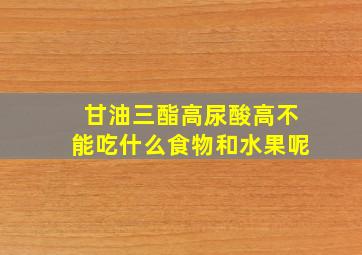 甘油三酯高尿酸高不能吃什么食物和水果呢