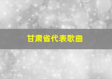 甘肃省代表歌曲