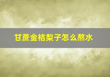 甘蔗金桔梨子怎么熬水