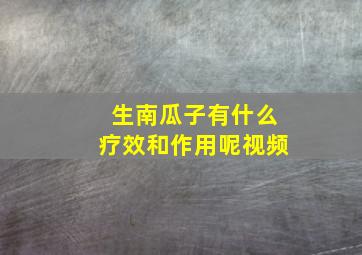 生南瓜子有什么疗效和作用呢视频