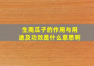 生南瓜子的作用与用途及功效是什么意思啊