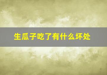 生瓜子吃了有什么坏处