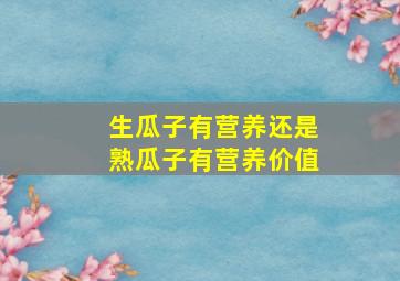 生瓜子有营养还是熟瓜子有营养价值