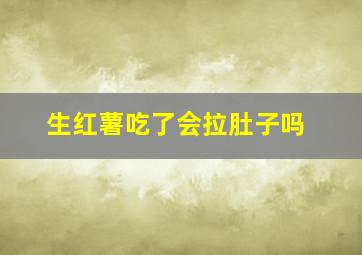 生红薯吃了会拉肚子吗