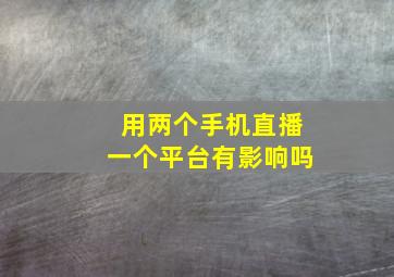 用两个手机直播一个平台有影响吗