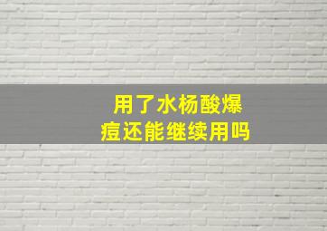 用了水杨酸爆痘还能继续用吗