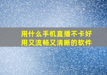 用什么手机直播不卡好用又流畅又清晰的软件