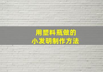 用塑料瓶做的小发明制作方法