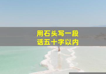 用石头写一段话五十字以内