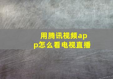 用腾讯视频app怎么看电视直播