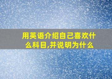 用英语介绍自己喜欢什么科目,并说明为什么