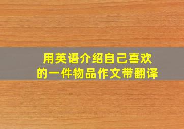 用英语介绍自己喜欢的一件物品作文带翻译