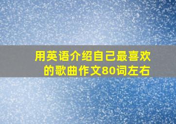 用英语介绍自己最喜欢的歌曲作文80词左右