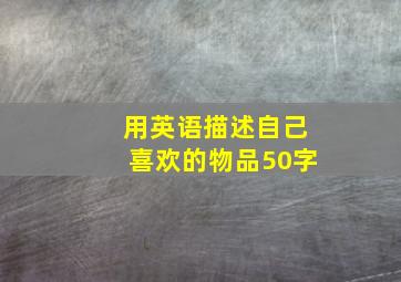 用英语描述自己喜欢的物品50字