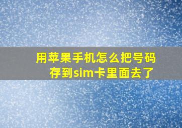 用苹果手机怎么把号码存到sim卡里面去了