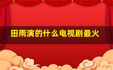 田雨演的什么电视剧最火