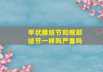 甲状腺结节和喉部结节一样吗严重吗