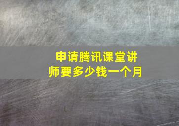 申请腾讯课堂讲师要多少钱一个月