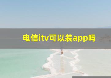 电信itv可以装app吗