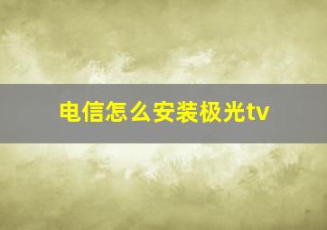 电信怎么安装极光tv