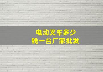 电动叉车多少钱一台厂家批发