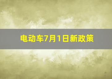 电动车7月1日新政策