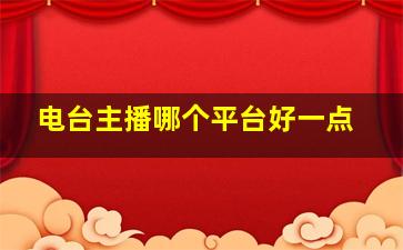 电台主播哪个平台好一点