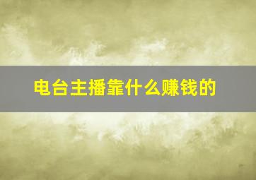 电台主播靠什么赚钱的