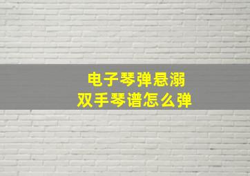 电子琴弹悬溺双手琴谱怎么弹