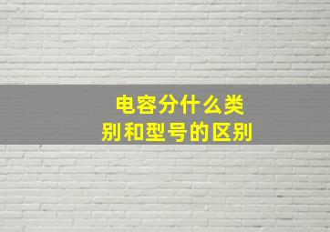 电容分什么类别和型号的区别