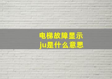 电梯故障显示ju是什么意思