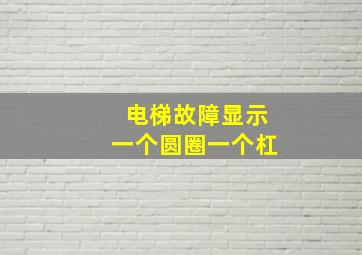 电梯故障显示一个圆圈一个杠