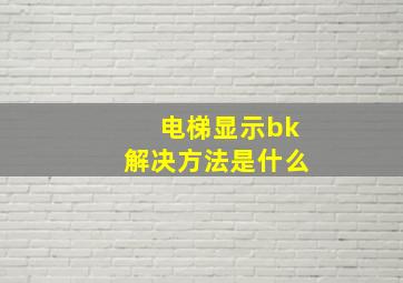 电梯显示bk解决方法是什么