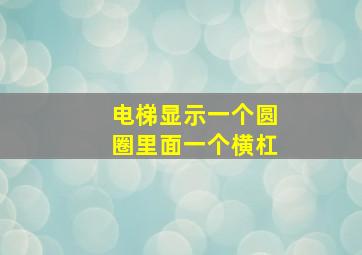 电梯显示一个圆圈里面一个横杠