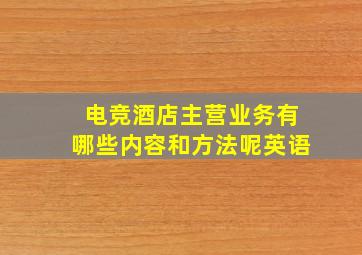 电竞酒店主营业务有哪些内容和方法呢英语