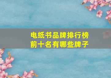 电纸书品牌排行榜前十名有哪些牌子