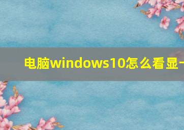 电脑windows10怎么看显卡