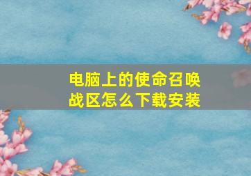 电脑上的使命召唤战区怎么下载安装