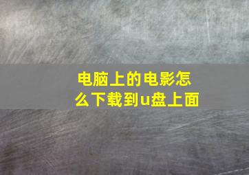 电脑上的电影怎么下载到u盘上面