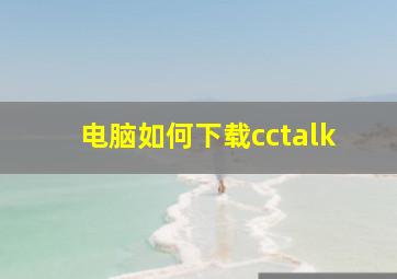 电脑如何下载cctalk