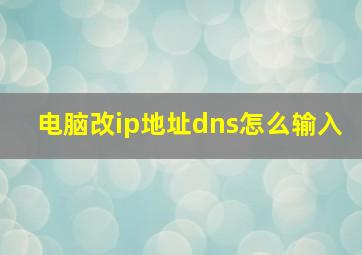 电脑改ip地址dns怎么输入