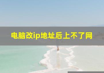 电脑改ip地址后上不了网