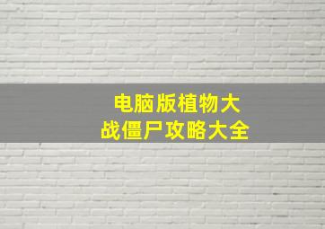 电脑版植物大战僵尸攻略大全