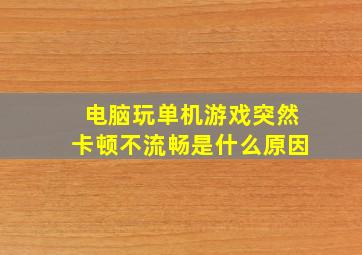 电脑玩单机游戏突然卡顿不流畅是什么原因