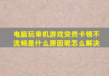 电脑玩单机游戏突然卡顿不流畅是什么原因呢怎么解决